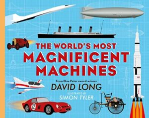 The World’s Most Magnificent Machines by David Long, illustrated by Simon Tyler (Faber& Faber)