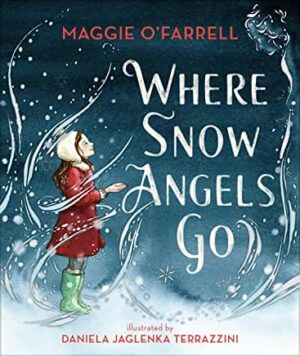 Where Snow Angles Go by Maggie O’Farrell, illustrated by Daniela Jaglenka Terrazzini (Walker Books)