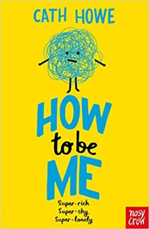 How To Be Me by Cath Howe (Nosy Crow)