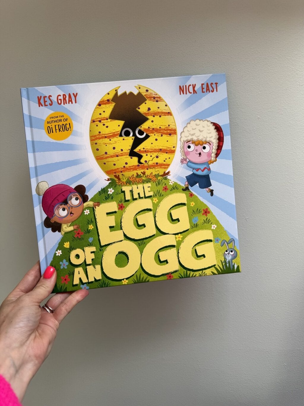 The Egg of an Ogg - Kes Gray (author), Nick East (illustrator), Hodder Children’s Books (imprint of Hachette) (publisher)