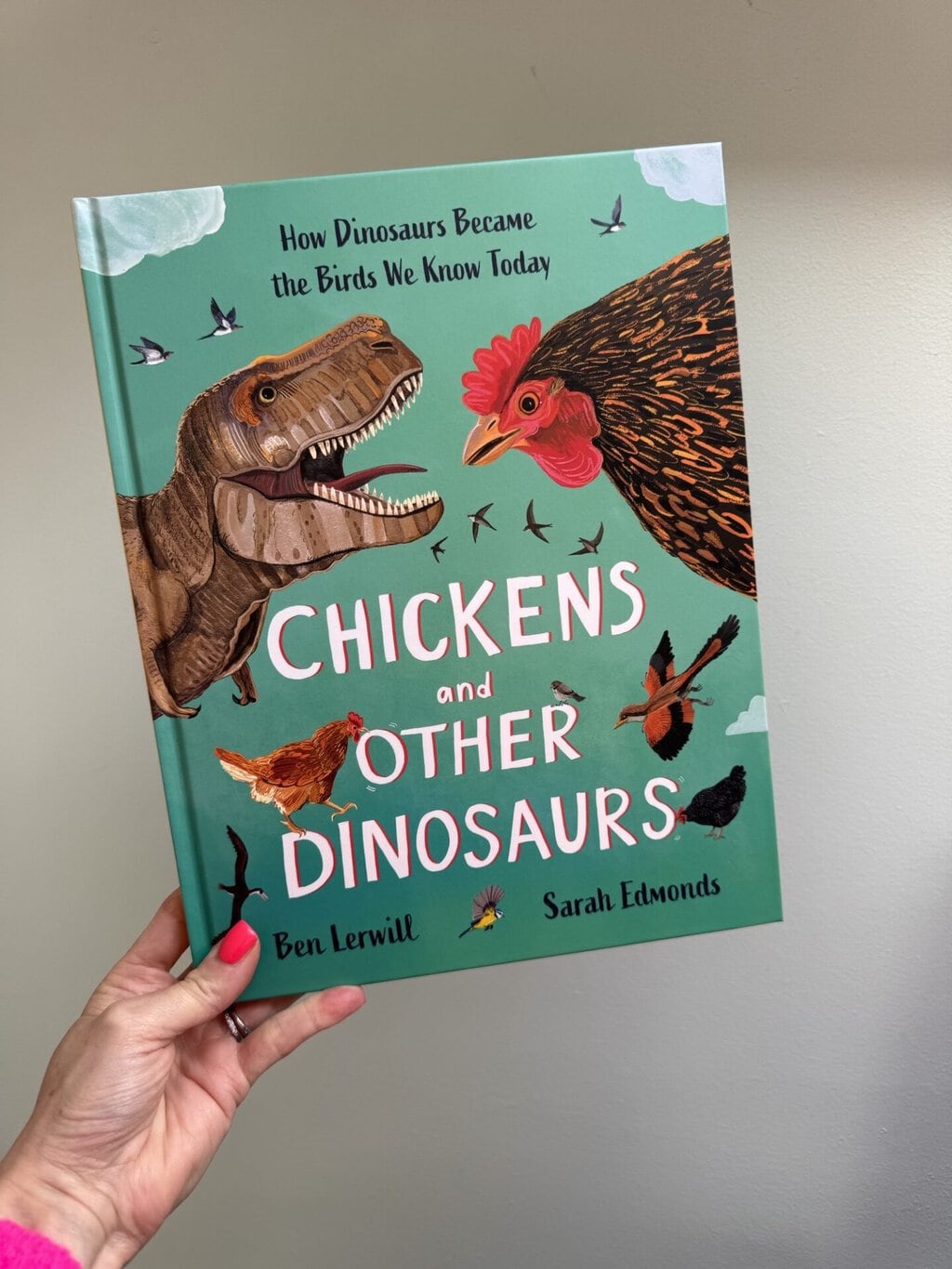 Chickens and Other Dinosaurs - Ben Lerwill (author), Sarah Edmonds (illustrator), Wellbeck Children’s Group (imprint of Hachette) (publisher)